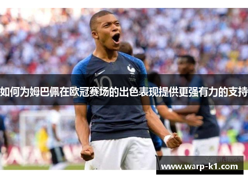 如何为姆巴佩在欧冠赛场的出色表现提供更强有力的支持