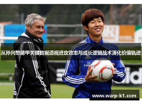 从孙兴慜德甲关键数据透视进攻效率与成长逻辑战术演化价值轨迹