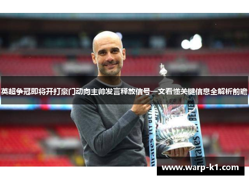 英超争冠即将开打豪门动向主帅发言释放信号一文看懂关键信息全解析前瞻 英超争冠即将开打豪门动向主帅发言释放信号一文看懂关键信息全解析前瞻