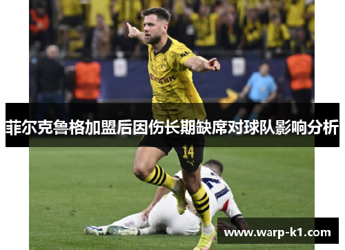 菲尔克鲁格加盟后因伤长期缺席对球队影响分析
